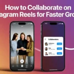 How to Collaborate with Others on Instagram Reels for Faster Growth