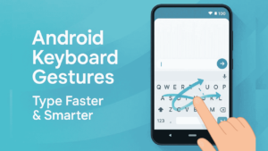How to Use Android’s Built-in Keyboard Gestures to Type Faster and More Accurately