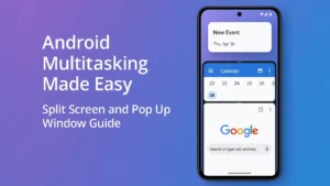 How to Use Split Screen and Pop Up Window on Android for True Multitasking