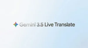 Google Introduces Gemini 3.5 Live Translate for Near Real-Time Voice Translation Across 70+ Languages